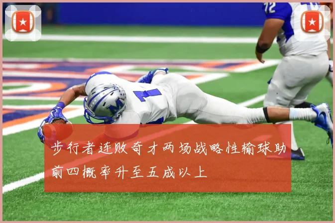 步行者连败奇才两场战略性输球助前四概率升至五成以上