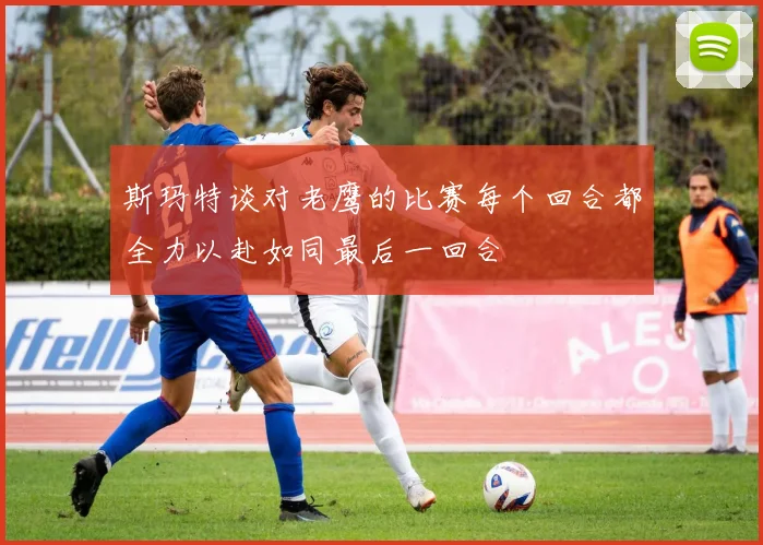 斯玛特谈对老鹰的比赛每个回合都全力以赴如同最后一回合